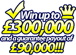 Win up to £300000 and a guarantee payout of £90000 !!